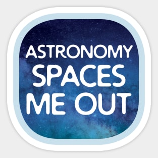 Astronomy Spaces Me Out Sticker